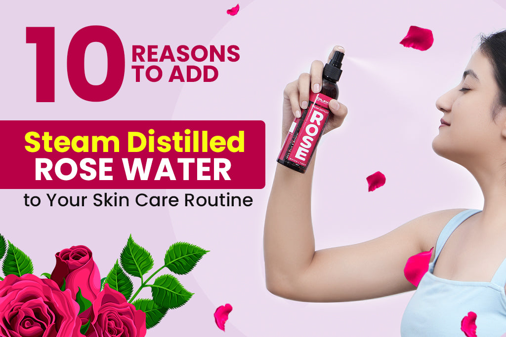 10 Reasons to add Steam Distilled Rose Water to Your Skin Care Routine
